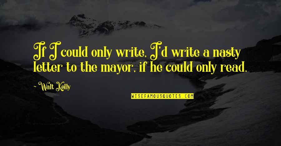 Writing Letters Quotes By Walt Kelly: If I could only write, I'd write a