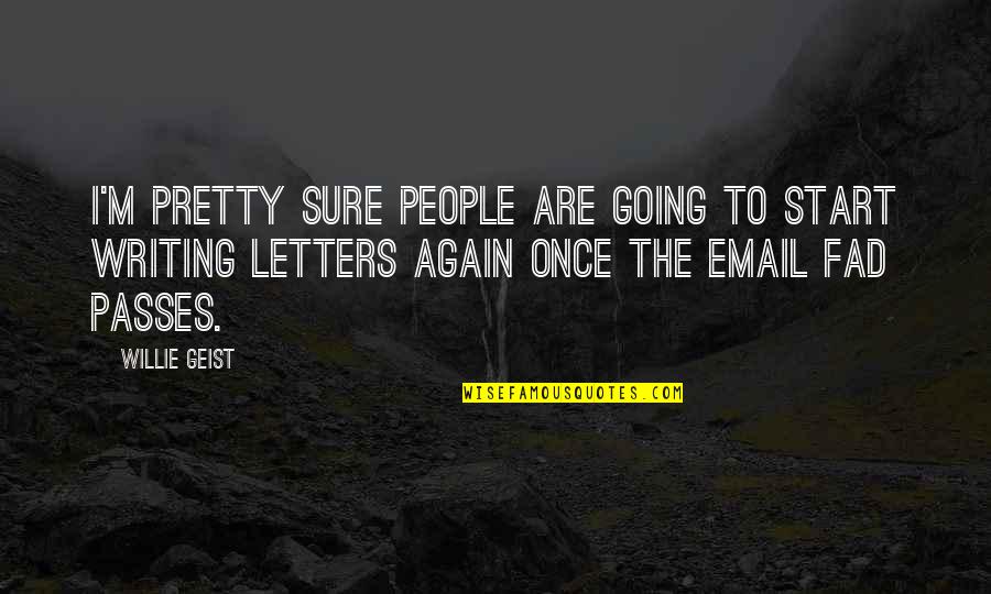 Writing Letters Quotes By Willie Geist: I'm pretty sure people are going to start