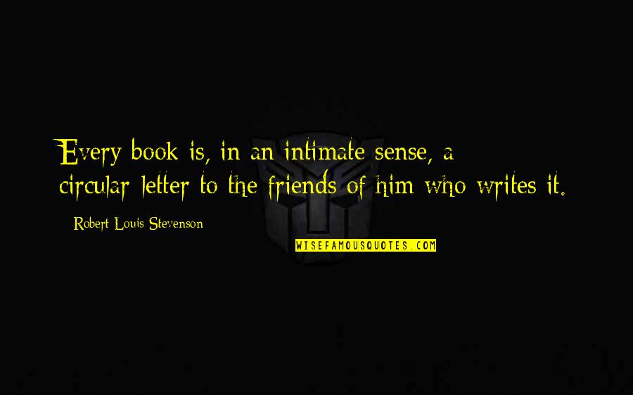 Writing Letters To Friends Quotes By Robert Louis Stevenson: Every book is, in an intimate sense, a