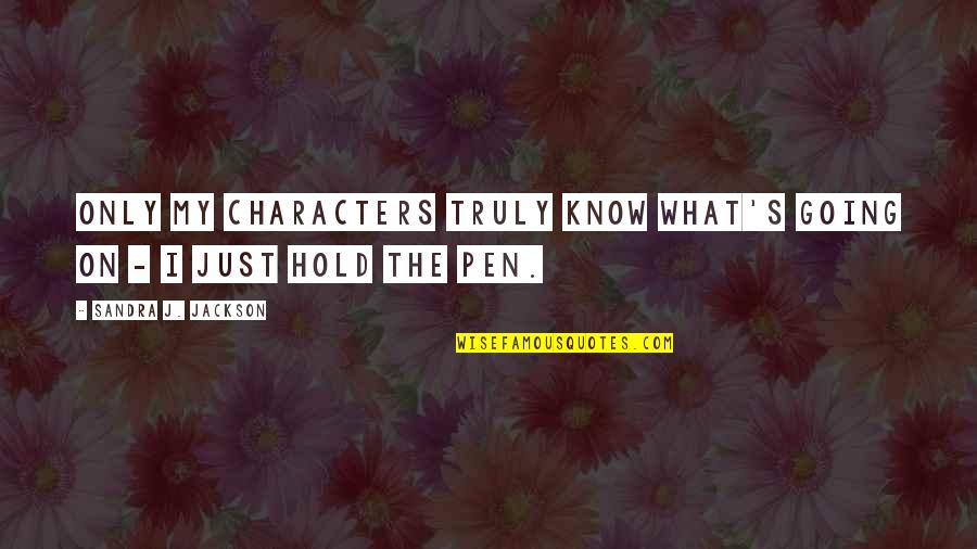 Writing Life In Pen Quotes By Sandra J. Jackson: Only my characters truly know what's going on Writing Life In Pen Quotes By Sandra J. Jackson: Only my characters truly know what's going on