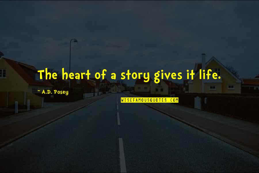 Writing Life Story Quotes By A.D. Posey: The heart of a story gives it life.