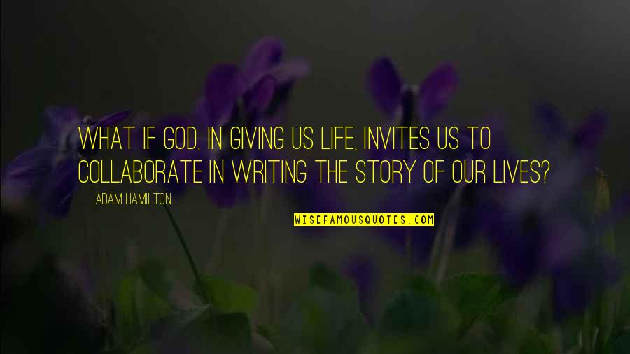 Writing Life Story Quotes By Adam Hamilton: What if God, in giving us life, invites