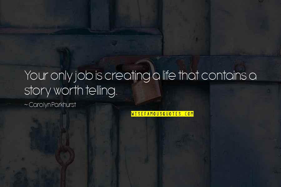 Writing Life Story Quotes By Carolyn Parkhurst: Your only job is creating a life that