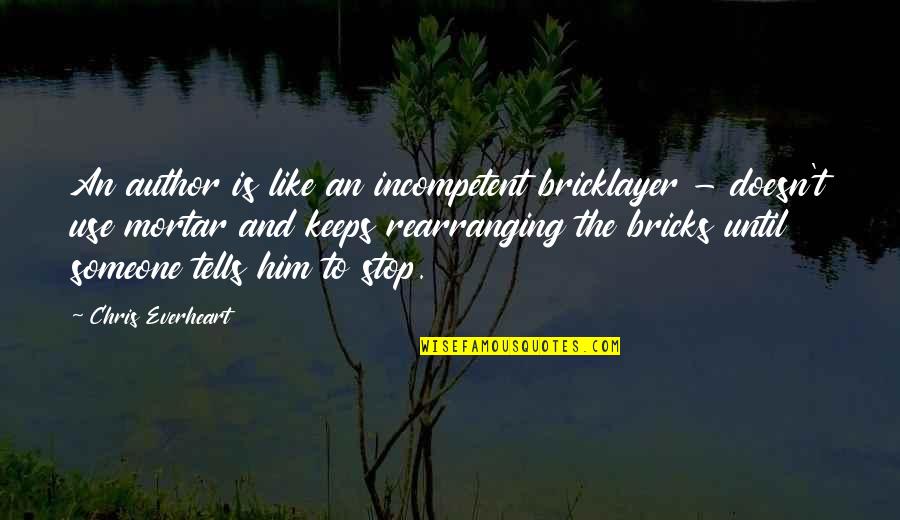 Writing Life Story Quotes By Chris Everheart: An author is like an incompetent bricklayer -