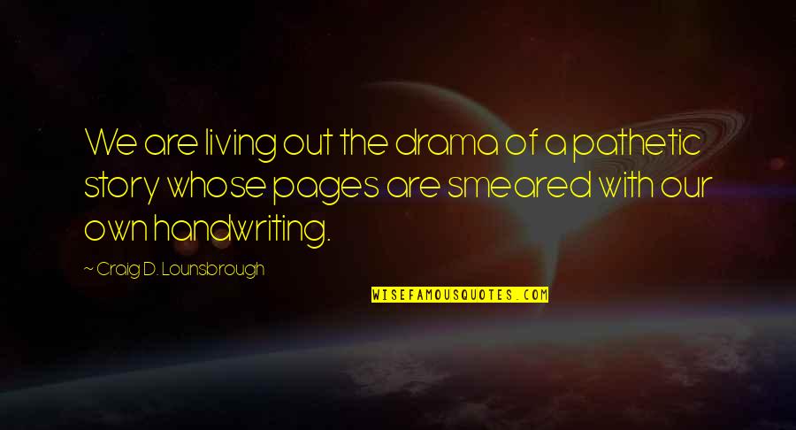 Writing Life Story Quotes By Craig D. Lounsbrough: We are living out the drama of a