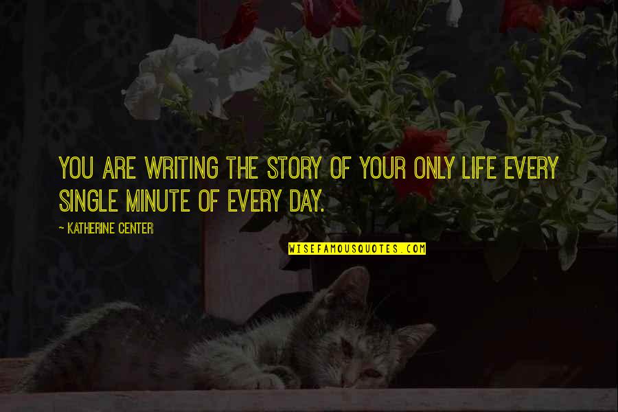 Writing Life Story Quotes By Katherine Center: You are writing the story of your only