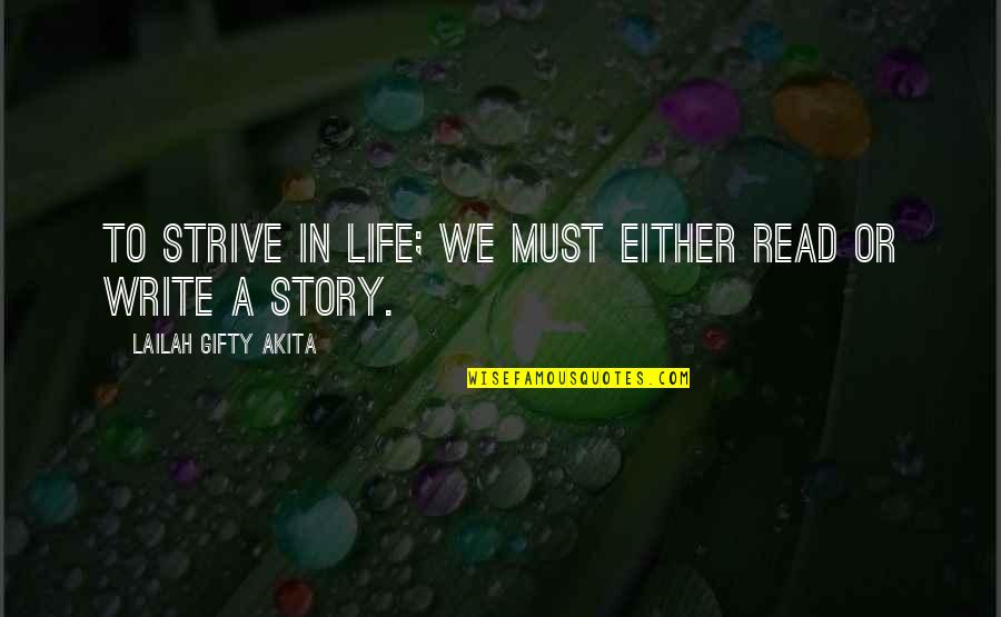 Writing Life Story Quotes By Lailah Gifty Akita: To strive in life; we must either read
