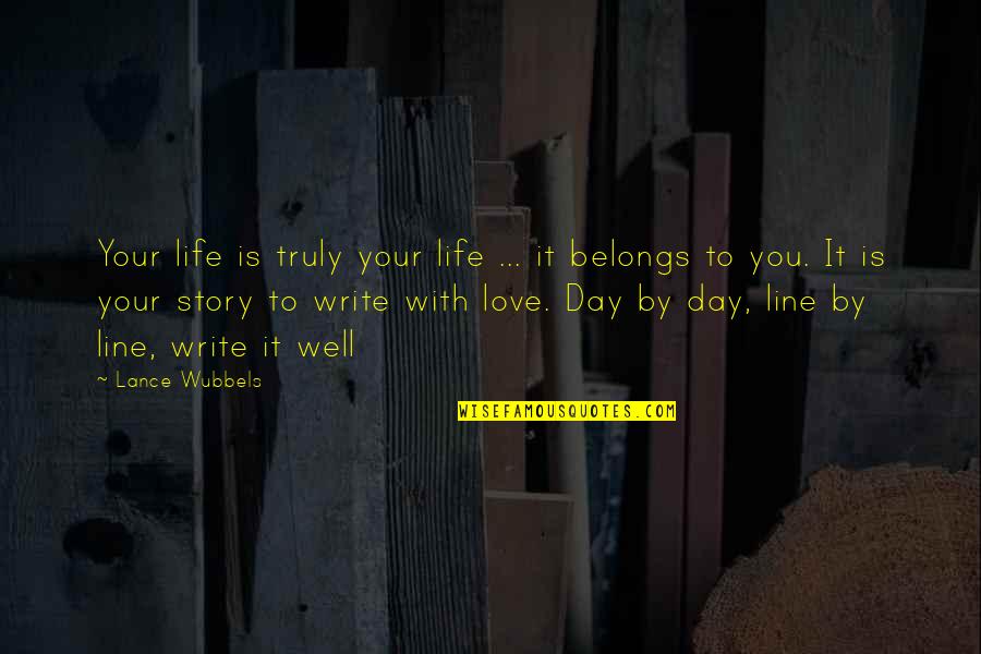 Writing Life Story Quotes By Lance Wubbels: Your life is truly your life ... it