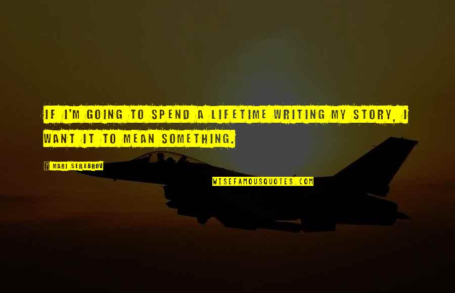 Writing Life Story Quotes By Mari Serebrov: If I'm going to spend a lifetime writing