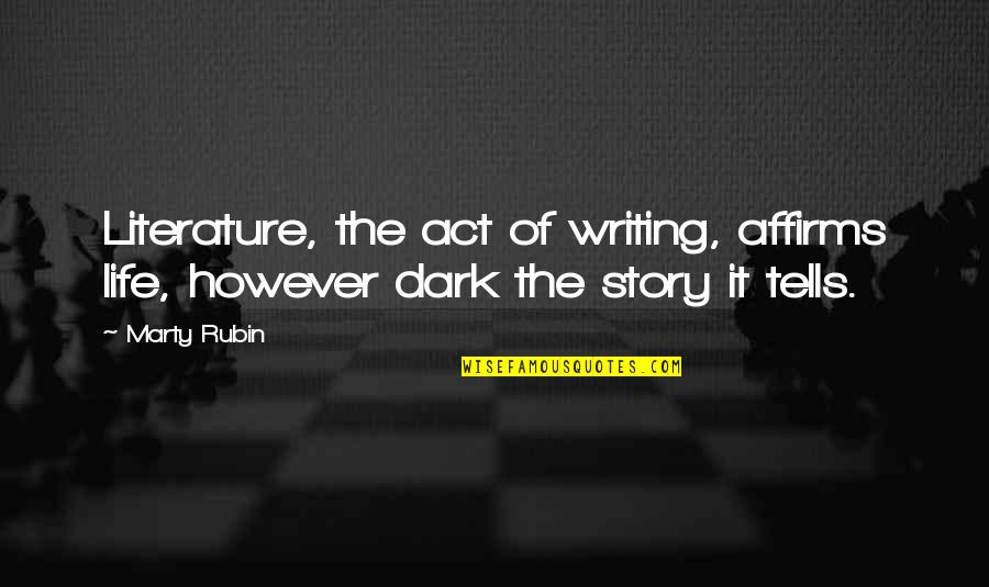 Writing Life Story Quotes By Marty Rubin: Literature, the act of writing, affirms life, however