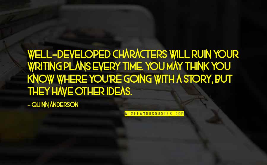 Writing Life Story Quotes By Quinn Anderson: Well-developed characters will ruin your writing plans every