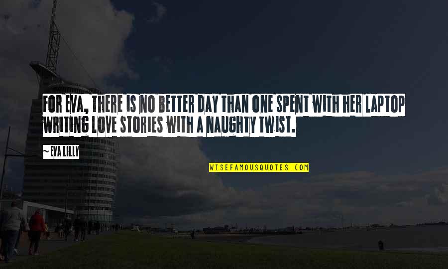 Writing Love Stories Quotes By Eva Lilly: For Eva, there is no better day than