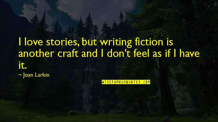 Writing Love Stories Quotes By Joan Larkin: I love stories, but writing fiction is another