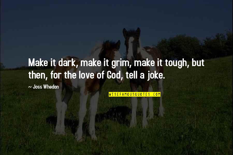 Writing Love Stories Quotes By Joss Whedon: Make it dark, make it grim, make it