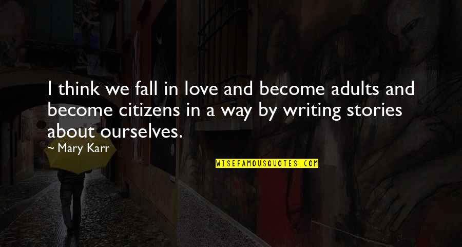 Writing Love Stories Quotes By Mary Karr: I think we fall in love and become
