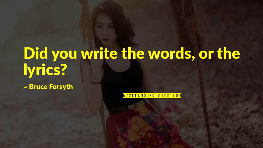 Writing Lyrics Quotes By Bruce Forsyth: Did you write the words, or the lyrics? Writing Lyrics Quotes By Bruce Forsyth: Did you write the words, or the lyrics?