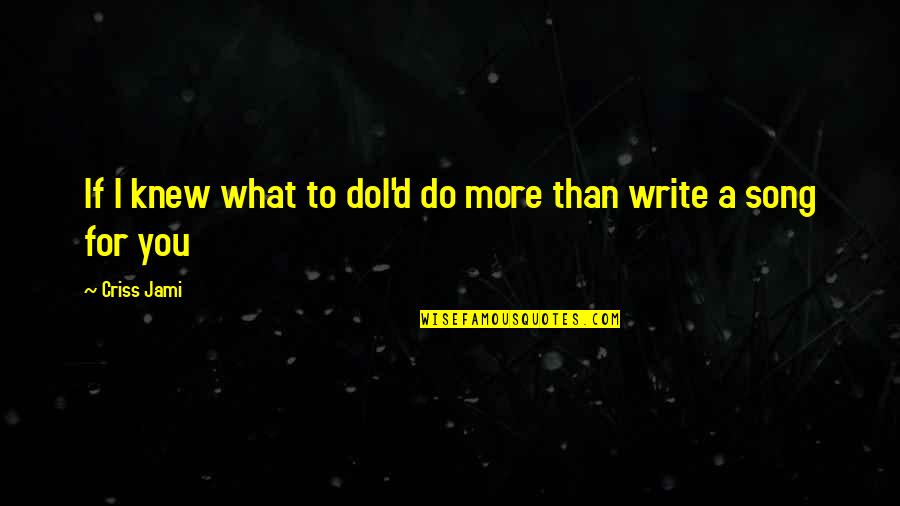 Writing Lyrics Quotes By Criss Jami: If I knew what to doI'd do more