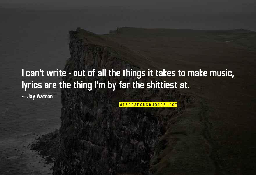 Writing Lyrics Quotes By Jay Watson: I can't write - out of all the