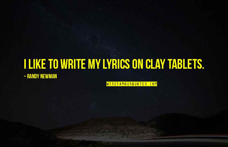 Writing Lyrics Quotes By Randy Newman: I like to write my lyrics on clay