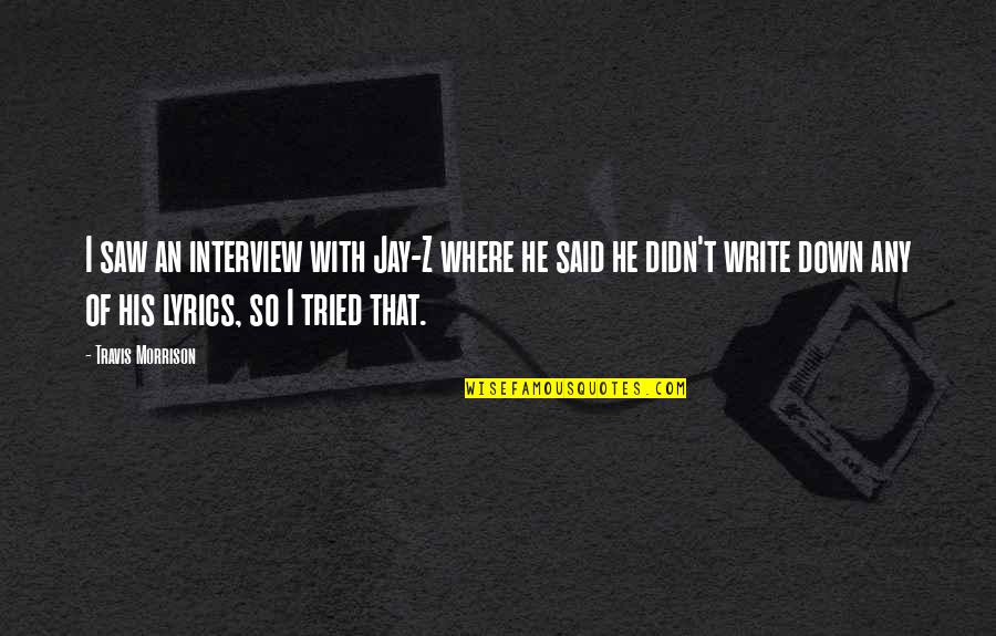 Writing Lyrics Quotes By Travis Morrison: I saw an interview with Jay-Z where he