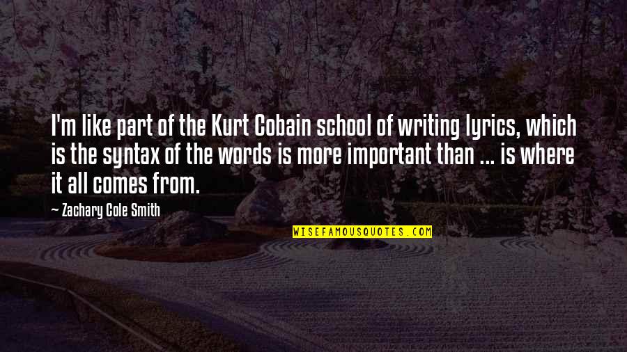 Writing Lyrics Quotes By Zachary Cole Smith: I'm like part of the Kurt Cobain school
