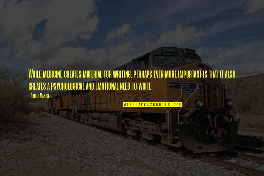 Writing Material Quotes By Daniel Mason: While medicine creates material for writing, perhaps even Writing Material Quotes By Daniel Mason: While medicine creates material for writing, perhaps even