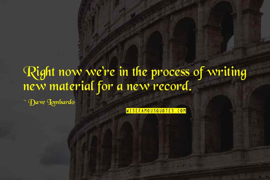 Writing Material Quotes By Dave Lombardo: Right now we're in the process of writing