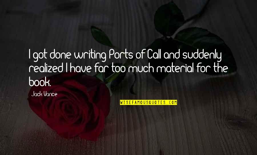 Writing Material Quotes By Jack Vance: I got done writing Ports of Call and Writing Material Quotes By Jack Vance: I got done writing Ports of Call and