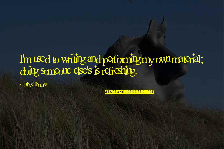 Writing Material Quotes By Rhys Thomas: I'm used to writing and performing my own Writing Material Quotes By Rhys Thomas: I'm used to writing and performing my own