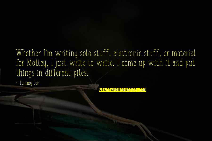 Writing Material Quotes By Tommy Lee: Whether I'm writing solo stuff, electronic stuff, or Writing Material Quotes By Tommy Lee: Whether I'm writing solo stuff, electronic stuff, or