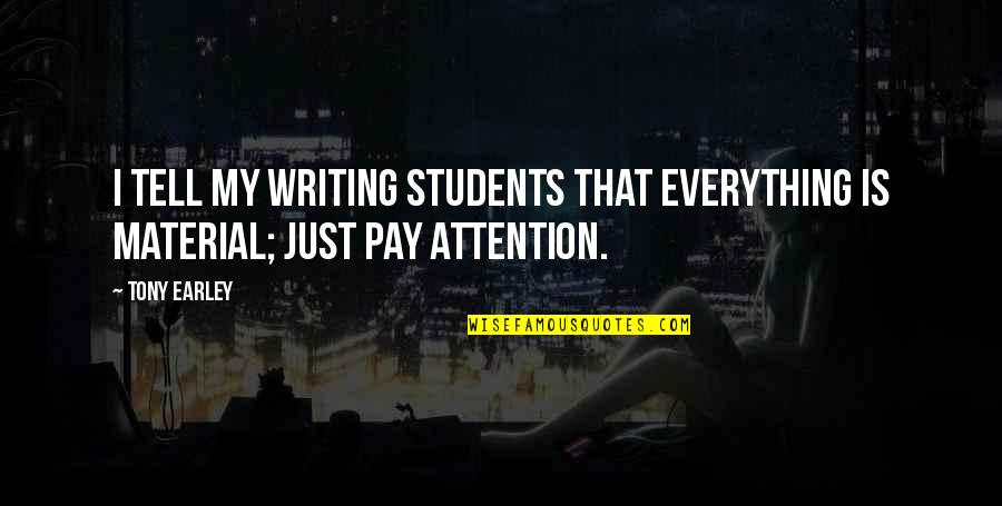 Writing Material Quotes By Tony Earley: I tell my writing students that everything is