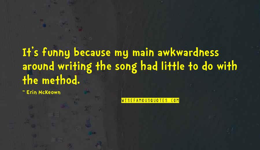 Writing Method Quotes By Erin McKeown: It's funny because my main awkwardness around writing