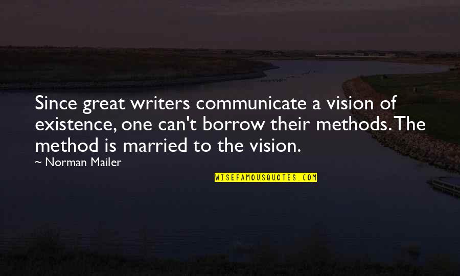 Writing Method Quotes By Norman Mailer: Since great writers communicate a vision of existence,