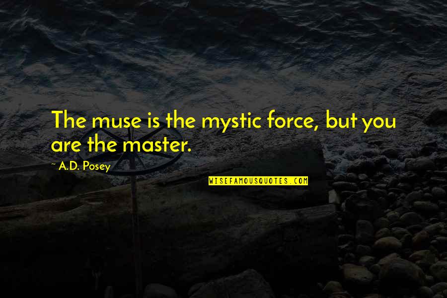 Writing Muse Quotes By A.D. Posey: The muse is the mystic force, but you