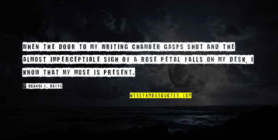 Writing Muse Quotes By Brandi L. Bates: When the door to my writing chamber gasps Writing Muse Quotes By Brandi L. Bates: When the door to my writing chamber gasps