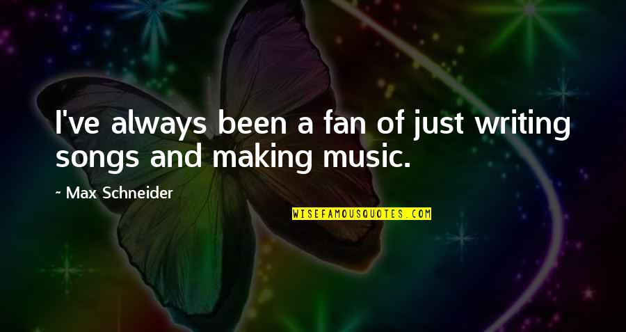 Writing Music Quotes By Max Schneider: I've always been a fan of just writing