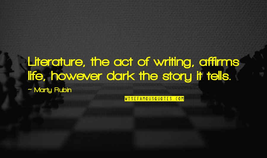 Writing My Life Story Quotes By Marty Rubin: Literature, the act of writing, affirms life, however