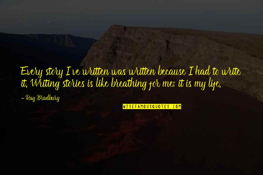 Writing My Life Story Quotes By Ray Bradbury: Every story I've written was written because I