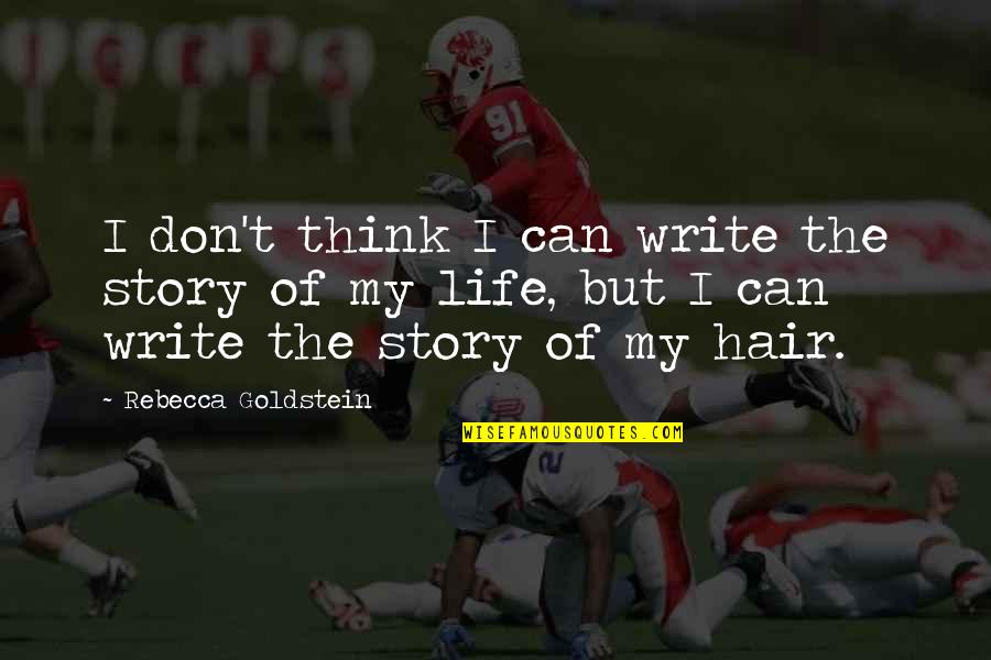 Writing My Life Story Quotes By Rebecca Goldstein: I don't think I can write the story