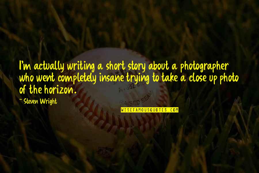 Writing My Own Story Quotes By Steven Wright: I'm actually writing a short story about a Writing My Own Story Quotes By Steven Wright: I'm actually writing a short story about a