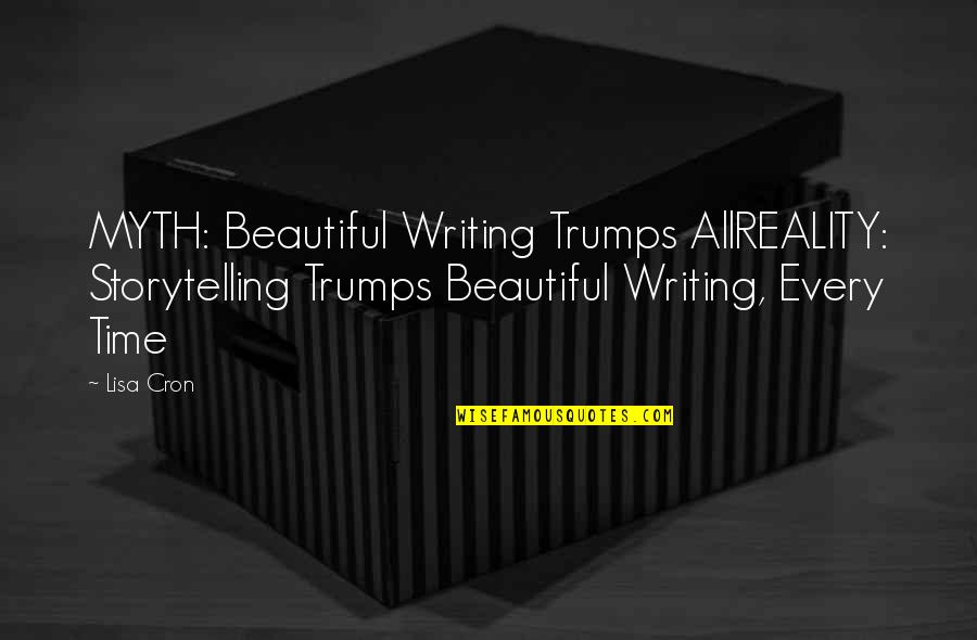Writing Myths Quotes By Lisa Cron: MYTH: Beautiful Writing Trumps AllREALITY: Storytelling Trumps Beautiful