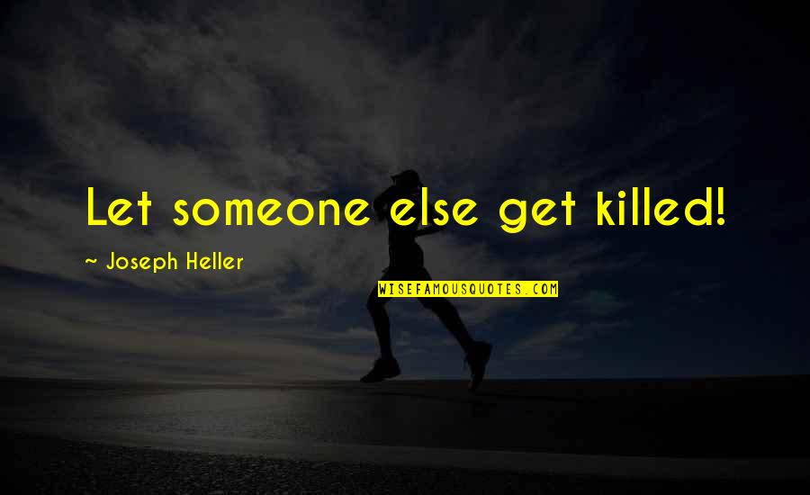 Writing Names In The Sand Quotes By Joseph Heller: Let someone else get killed!