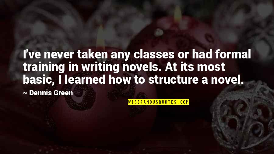 Writing Novels Quotes By Dennis Green: I've never taken any classes or had formal