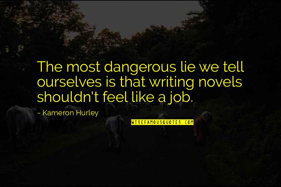 Writing Novels Quotes By Kameron Hurley: The most dangerous lie we tell ourselves is