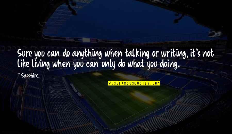Writing Novels Quotes By Sapphire.: Sure you can do anything when talking or