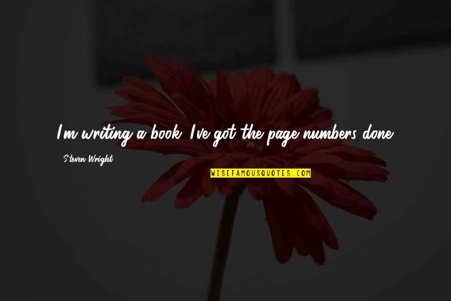 Writing Numbers Quotes By Steven Wright: I'm writing a book. I've got the page