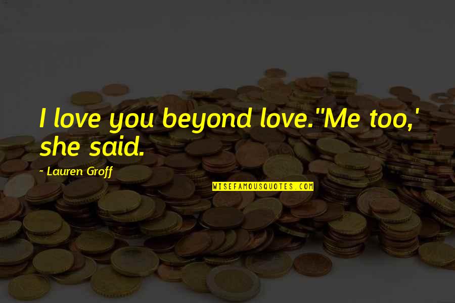 Writing Obstacles Quotes By Lauren Groff: I love you beyond love.''Me too,' she said.