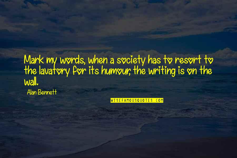 Writing On The Wall Quotes By Alan Bennett: Mark my words, when a society has to