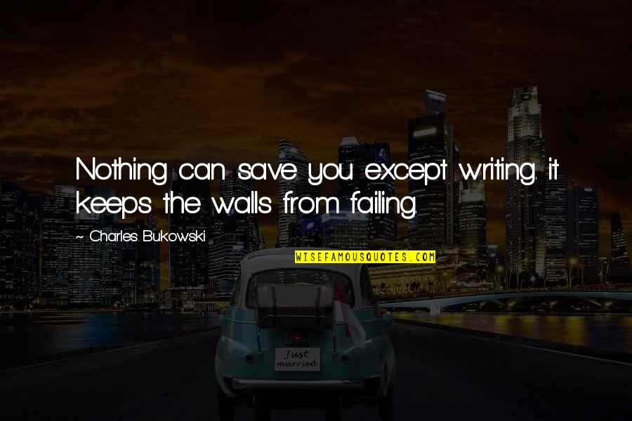 Writing On The Wall Quotes By Charles Bukowski: Nothing can save you except writing. it keeps