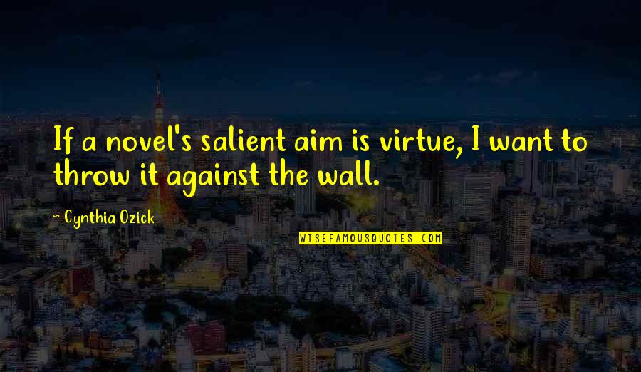 Writing On The Wall Quotes By Cynthia Ozick: If a novel's salient aim is virtue, I